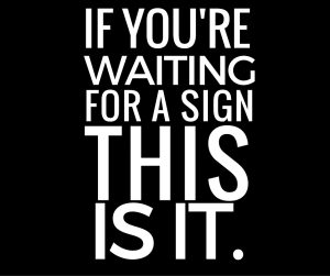 If you're waiting for a sign this is it